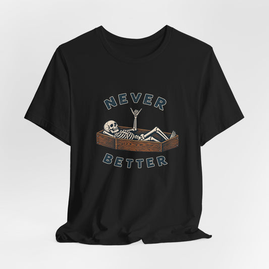 Never Better™ Skeleton Humor Unisex T-Shirt